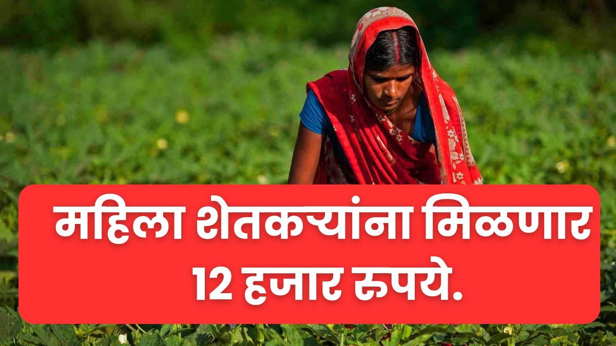 Women farmers : महिला शेतकऱ्यांना मिळणार 12 हजार रुपये.