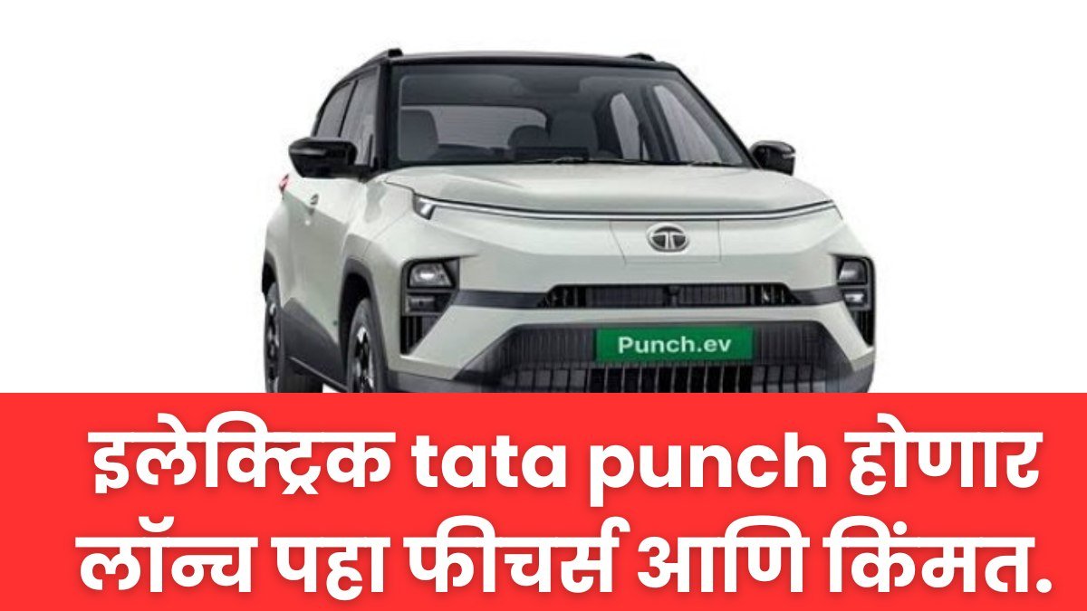 TATA punch ev car 2024 : इलेक्ट्रिक टाटा पंच होणार लॉन्च पहा फीचर्स आणि किंमत.