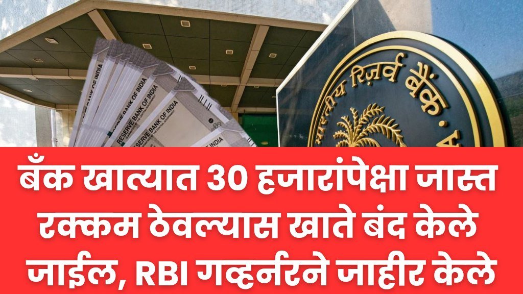 RBI Update : बँक खात्यात 30 हजारांपेक्षा जास्त रक्कम ठेवल्यास खाते बंद केले जाईल, RBI गव्हर्नरने जाहीर केले
